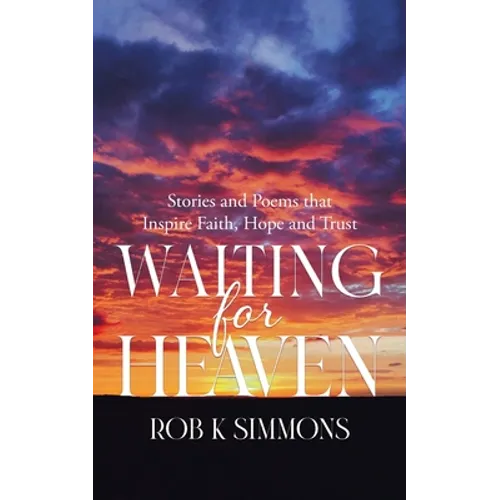 Waiting for Heaven: Stories and Poems that Inspire Faith, Hope and Trust