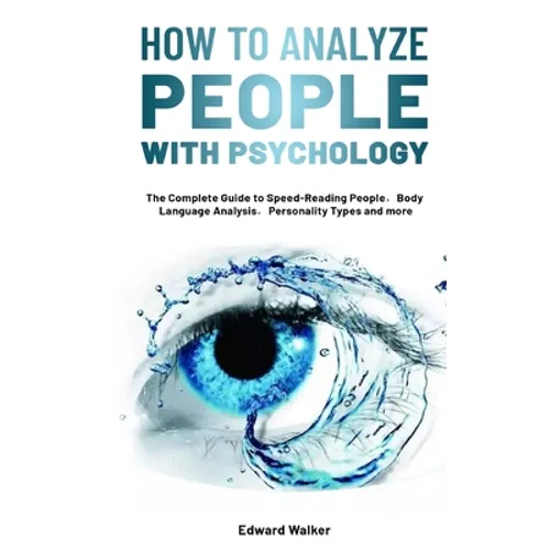 How to Analyze People with Psychology: The Complete Guide to Speed-Reading People，Body Language Analysis，Personality Types and more