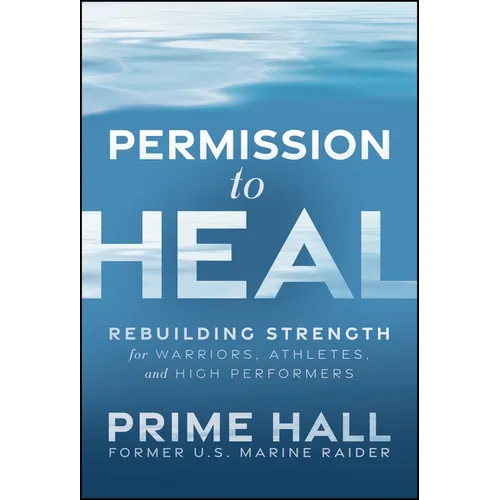 Permission to Heal: Rebuilding Strength for Warriors, Athletes, and High Performers