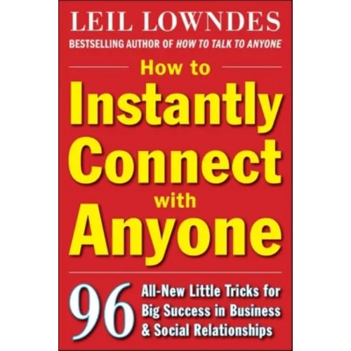 How to Instantly Connect with Anyone: 96 All-New Little Tricks for Big Success in Relationships