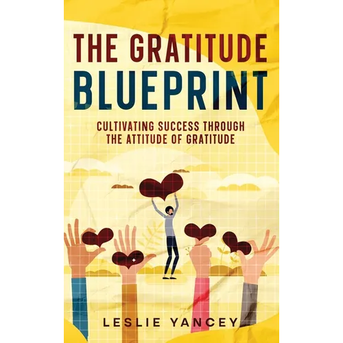 The Gratitude Blueprint: Cultivating Success Through the Attitude of Gratitude