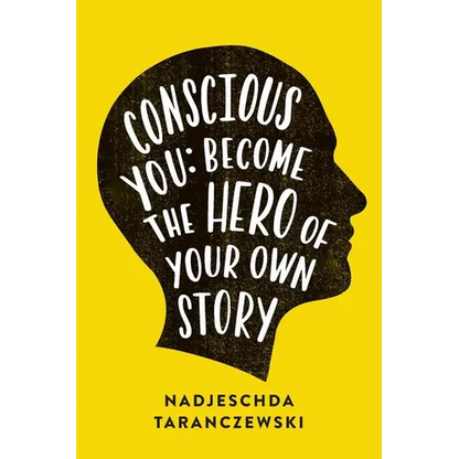 Conscious You: Become the Hero of Your Own Story