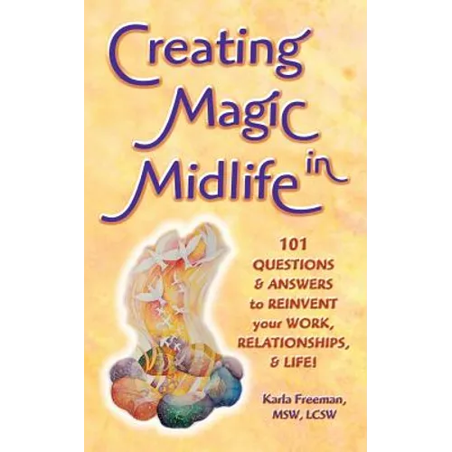 Creating Magic in Midlife: 101 Questions and Answers to Reinvent Your Work, Relationships, and Life!