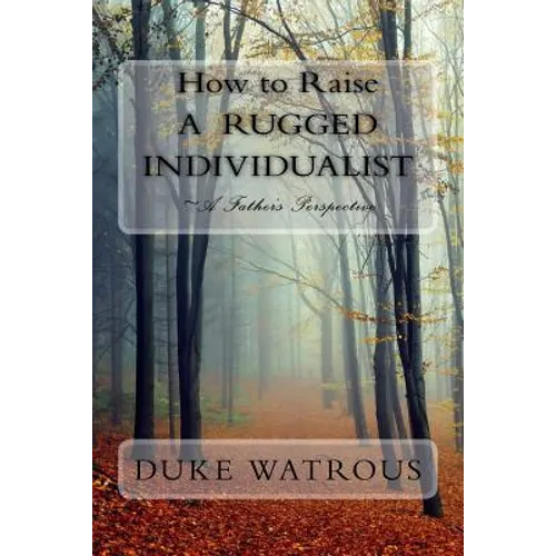 How to Raise A Rugged Individualist: -A Father's Perspective