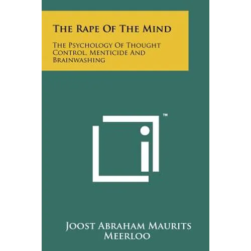 The Rape Of The Mind: The Psychology Of Thought Control, Menticide And Brainwashing - Paperback