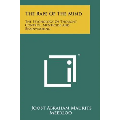 The Rape Of The Mind: The Psychology Of Thought Control, Menticide And Brainwashing - Paperback