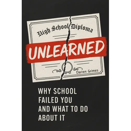 Unlearned: Why School Failed You and What to Do About It