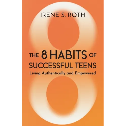 The 8 Habits of Successful Teens: Living Authentically and Empowered