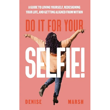 Do It For Your SELFIE!: A Guide to Loving Yourself, Redesigning Your Life, and Getting Aligned from Within - Paperback