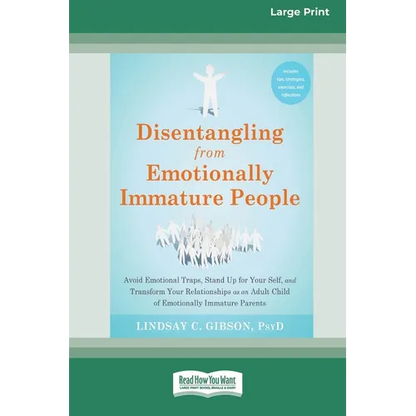 Disentangling from Emotionally Immature People: Avoid Emotional Traps, Stand Up for Your Self, and Transform Your Relationships as an Adult Child of E