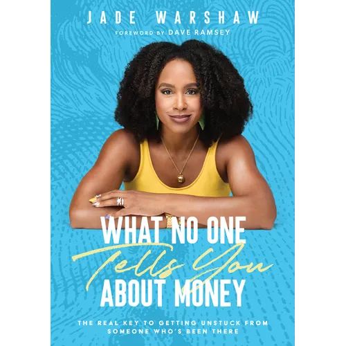 What No One Tells You about Money: The Real Key to Getting Unstuck from Someone Who's Been There