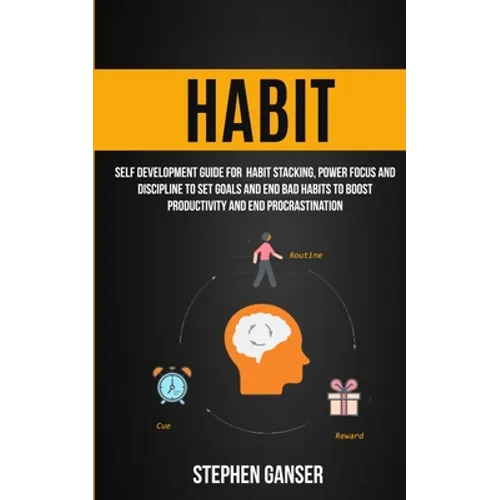 Habit: Self Development Guide For Habit Stacking, Power Focus And Discipline To Set Goals And End Bad Habits To Boost Productivity And End Procrastina