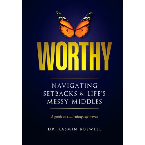 Worthy Navigating Setbacks & Life's Messy Middles: A Guide to Cultivating Self-Worth