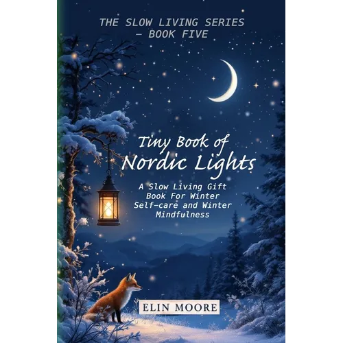 Tiny Book of Nordic Lights: A Slow Living Gift Book For Winter Self-care and Winter Mindfulness: A Scandinavian winter mindfulness guide and small for