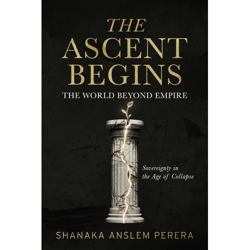 The Ascent Begins: The World Beyond Empire - Sovereignty in the Age of Collapse
