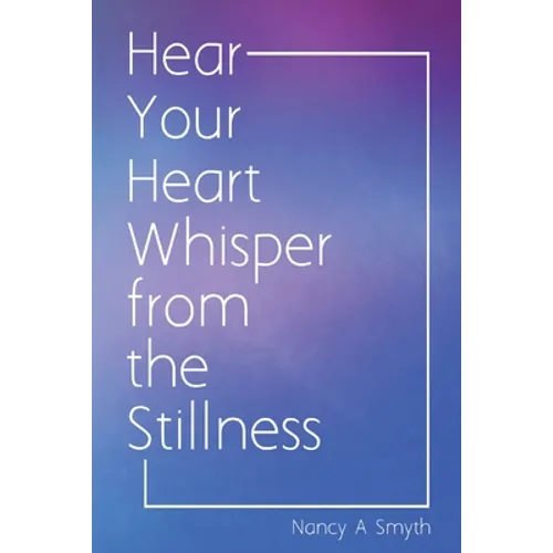 Hear Your Heart Whisper from the Stillness