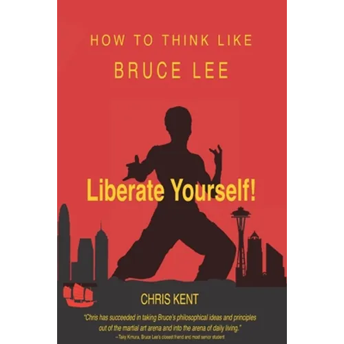 Liberate Yourself!: How To Think Like Bruce Lee