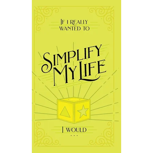 If I Really Wanted to Simplify my Life, I Would...