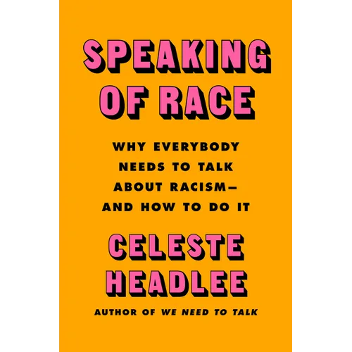 Speaking of Race: Why Everybody Needs to Talk about Racism--And How to Do It