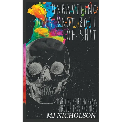 Unraveling Your Knot Ball of Sh!t: Rewriting Neuro Pathways Through EDMR and Music - Paperback