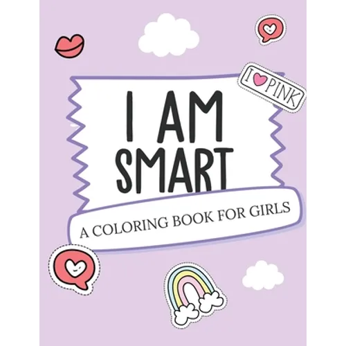 I Am Smart - A Coloring Book for Girls: Inspirational Coloring Book To Build Confidence Girl Power Girl Empowerment Art Activity Book Self-Esteem Youn