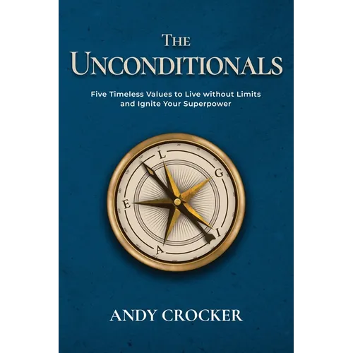 The Unconditionals: Five Timeless Values to Live Without Limits and Ignite Your Superpower