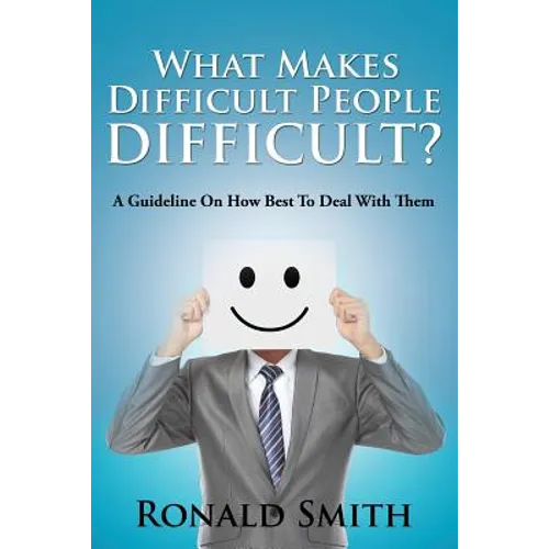 What Makes Difficult People Difficult?: A Guideline On How Best To Deal With Them