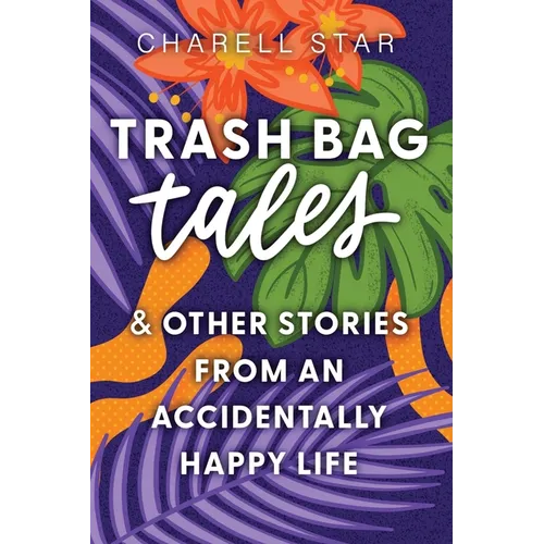 Trash Bag Tales: & Other Stories from an Accidentally Happy Life
