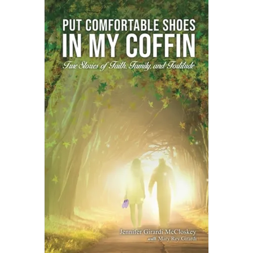 Put Comfortable Shoes in My Coffin: True Stories of Faith, Family and Fortitude