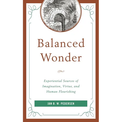 Balanced Wonder: Experiential Sources of Imagination, Virtue, and Human Flourishing - Paperback
