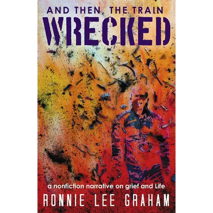 And Then, the Train Wrecked: A Nonfiction Narrative on Grief and Life - Paperback