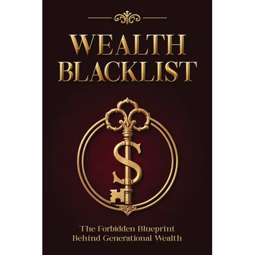 Wealth Blacklist: The Hidden Codes the Elites Use to Multiply Money, Control Assets, and Escape Financial Slavery