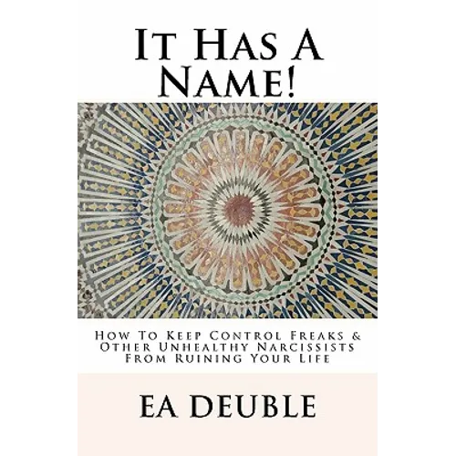 It Has A Name!: How To Keep Control Freaks & Other Unhealthy Narcissists From Ruining Your Life