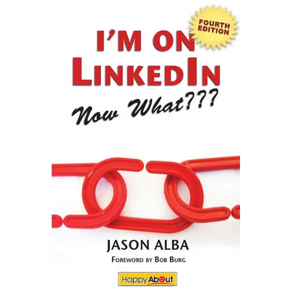 I'm on Linkedin--Now What (Fourth Edition): A Guide to Getting the Most Out of Linkedin