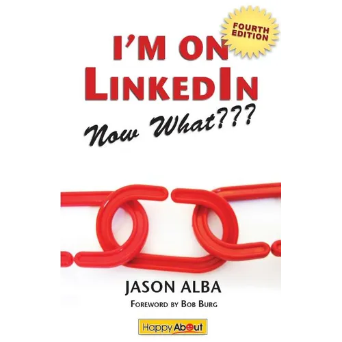 I'm on Linkedin--Now What (Fourth Edition): A Guide to Getting the Most Out of Linkedin