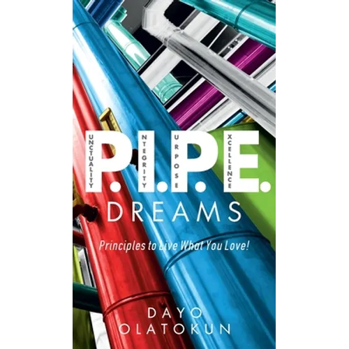 P.I.P.E. Dreams: Principles To Live What You Love!