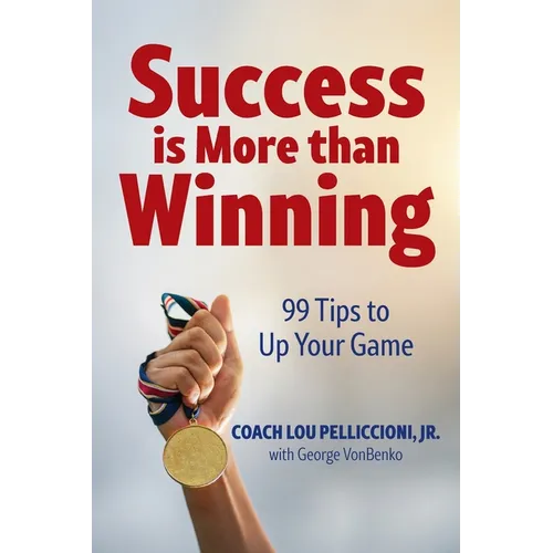 Success is More Than Winning: 99 Tips to Up Your Game