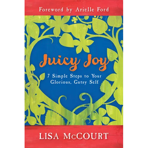 Juicy Joy: 7 Simple Steps to Your Glorious, Gutsy Self