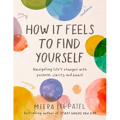 How It Feels to Find Yourself: Navigating Life's Changes with Purpose, Clarity, and Heart - Hardcover