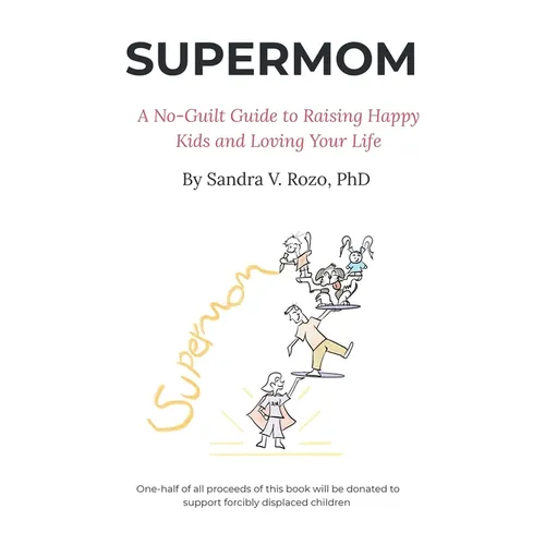 Supermom: A No-Guilt Guide to Raising Happy Kids and Loving Your Life