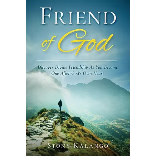 Friend of God: Discover Divine Friendship As You Become One After God's Own Heart