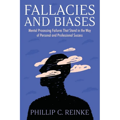 Fallacies and Biases: Mental Processing Failures That Stand in the Way of Personal and Professional Success