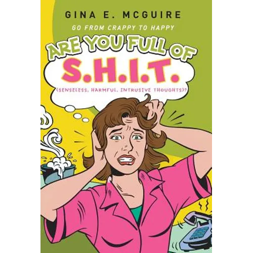 Are You Full of S.H.I.T.(Senseless, Harmful, Intrusive Thoughts)?: Go from Crappy to Happy