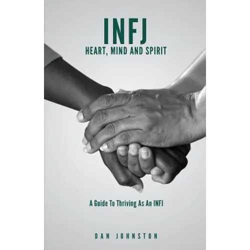 INFJ Heart, Mind and Spirit: Understand Yourself and Fulfill Your Purpose as an INFJ