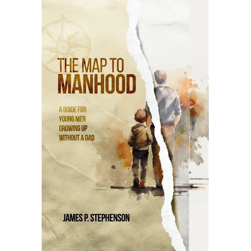 The Map to Manhood: A Guide for Young Men Growing Up Without a Dad