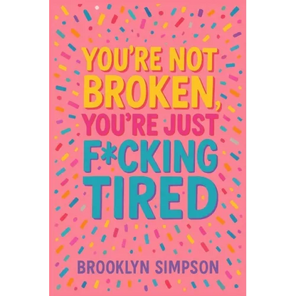 You're Not Broken, You're Just F*cking Tired: A No-BS Self-Help Guide for Women Who Are Done Shrinking, Apologizing, and Burning Out - Paperback