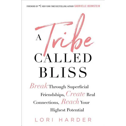 A Tribe Called Bliss: Break Through Superficial Friendships, Create Real Connections, Reach Your Highest Potential