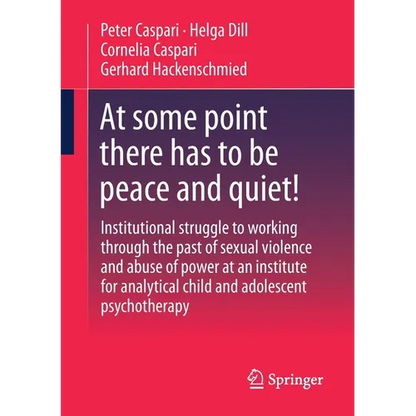 At Some Point There Has to Be Peace and Quiet!: Institutional Struggle to Working Through the Past of Sexual Violence and Abuse of Power at an Institu - Paperback