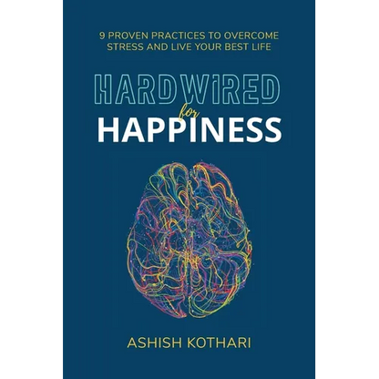 Hardwired for Happiness: 9 Proven Practices to Overcome Stress and Live Your Best Life