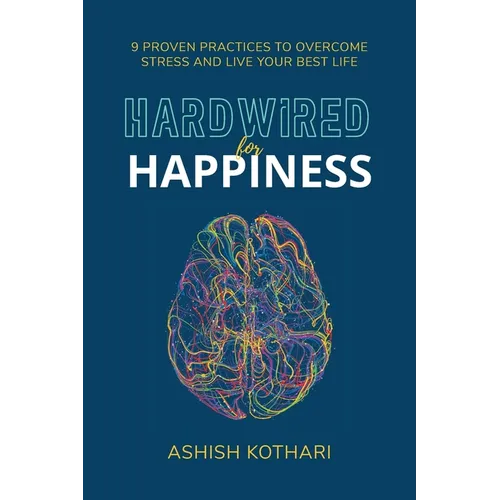 Hardwired for Happiness: 9 Proven Practices to Overcome Stress and Live Your Best Life